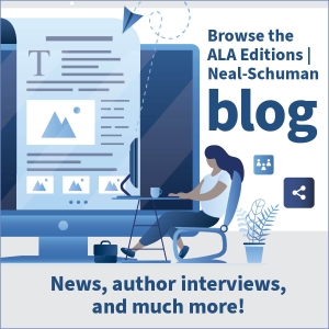 Browse the ALA Editions | Neal-Schuman Blog for news, author interviews, and more!