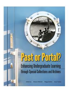 Image for Past or Portal? Enhancing Undergraduate Learning through Special Collections and Archives