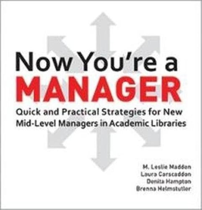 product image for Now You’re a Manager: Quick and Practical Strategies for New Mid-Level Managers in Academic Libraries