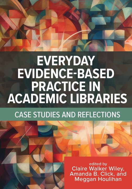 book cover for Everyday Evidence-Based Practice in Academic Libraries: Case Studies and Reflection