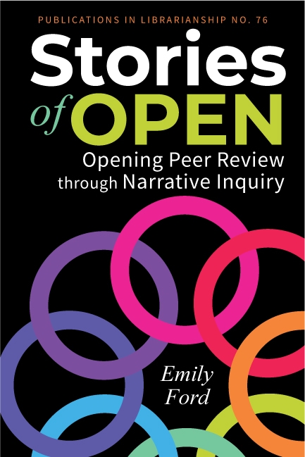 book cover for Stories of Open: Opening Peer Review through Narrative Inquiry (ACRL Publications in Librarianship No. 76)