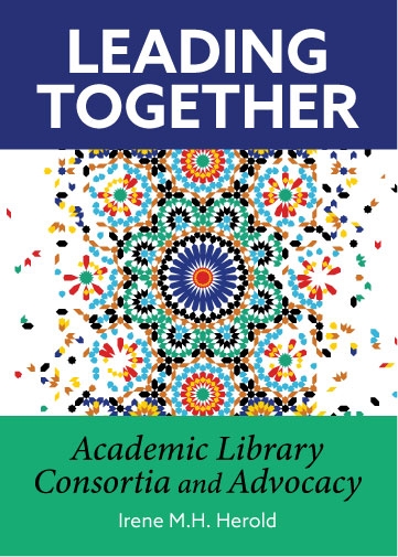 book cover for Leading Together: Academic Library Consortia and Advocacy