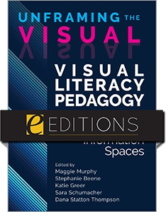 product image for Unframing the Visual: Visual Literacy Pedagogy in Academic Libraries and Information Spaces—eEditions PDF e-book
