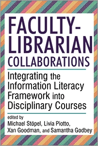 book cover for Faculty-Librarian Collaborations: Integrating the Information Literacy Framework into Disciplinary Courses